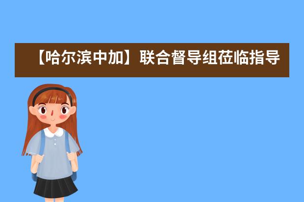 【哈尔滨中加】联合督导组莅临指导复学工作 中加学校齐心协力保障师生安全