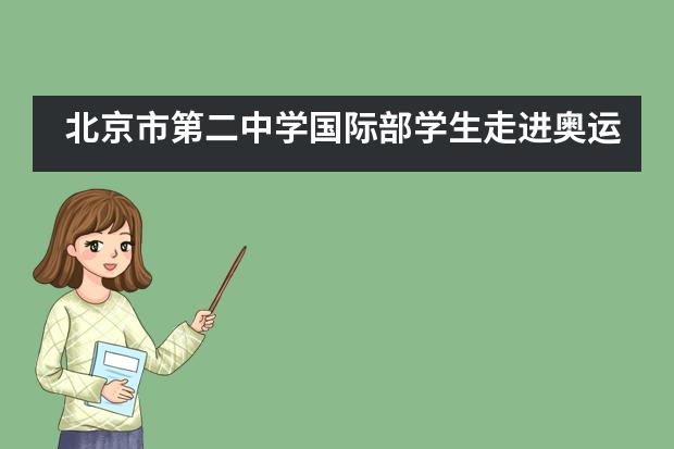 北京市第二中学国际部学生走进奥运场馆，感受冬奥魅力