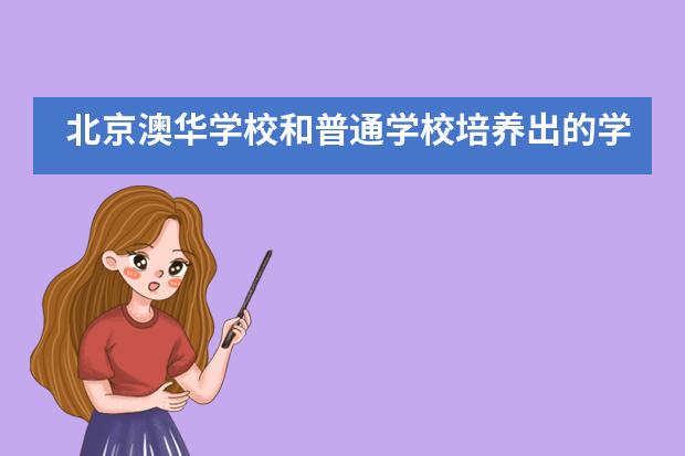 北京澳华学校和普通学校培养出的学生有何不同？