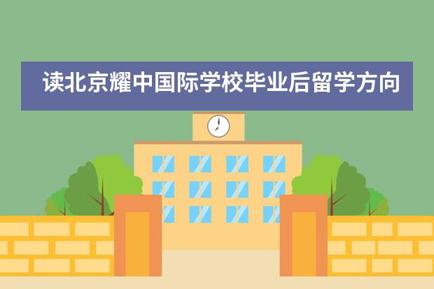 读北京耀中国际学校毕业后留学方向有哪些？