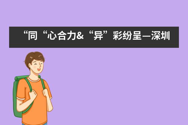 “同“心合力&“异”彩纷呈—深圳奥斯翰外语学校第十四届文化艺术节