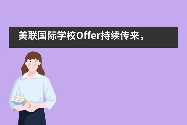 美联国际学校Offer持续传来，公立常春藤、顶尖艺术、TOP专业、知名文理学院全都有！