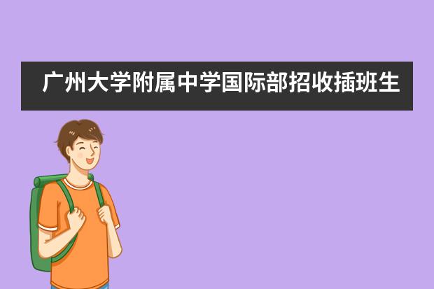 广州大学附属中学国际部招收插班生吗？