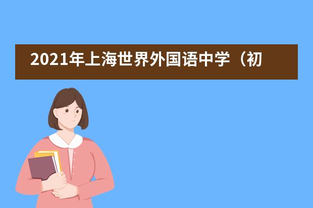 2021年上海世界外国语中学（初中部）招生信息汇总