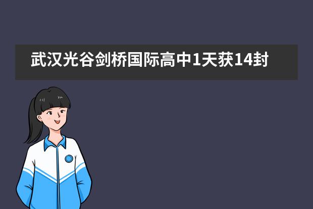 武汉光谷剑桥国际高中1天获14封多伦多大学录取，60%申请者如愿以偿......