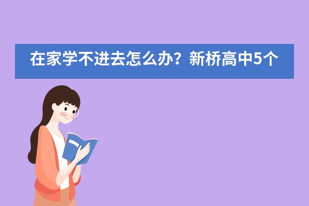 在家学不进去怎么办？新桥高中5个让自制力暴涨的方法逼自己一把！