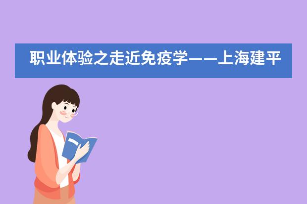 职业体验之走近免疫学——上海建平中学国际课程教学中心图片