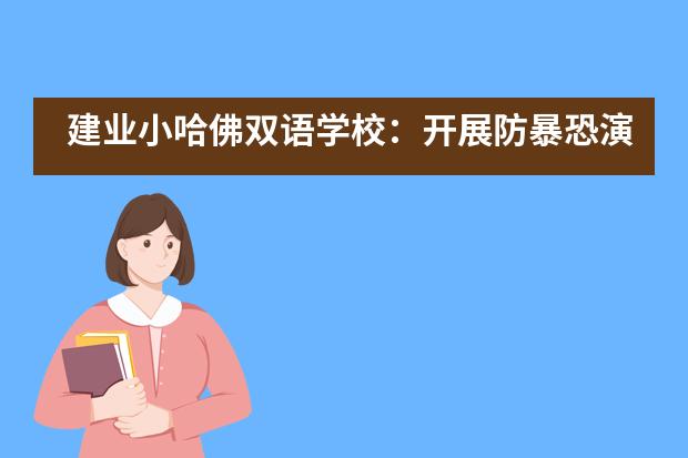 建业小哈佛双语学校：开展防暴恐演练、守护校园安全图片