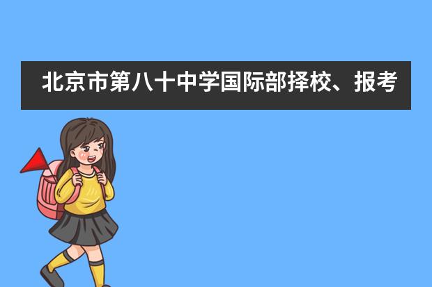 北京市第八十中学国际部择校、报考常识汇总