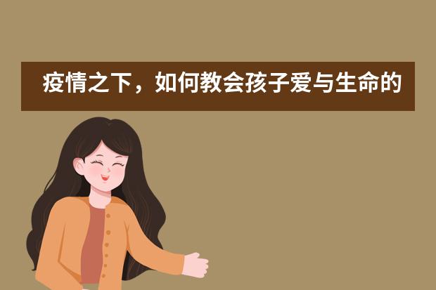 疫情之下，如何教会孩子爱与生命的意义——北京市私立树人·瑞贝学校