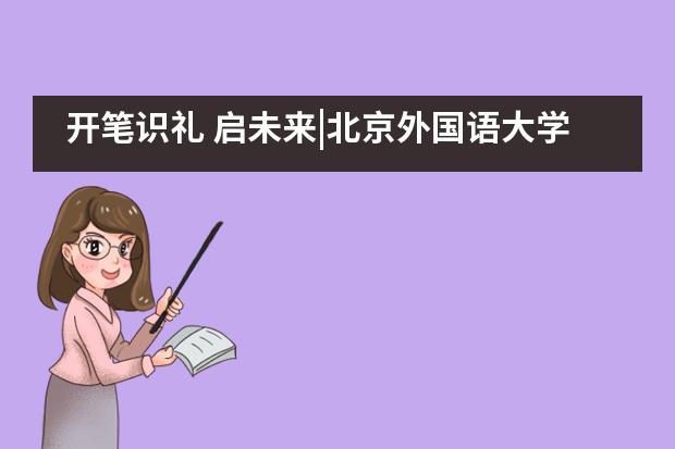 开笔识礼 启未来|北京外国语大学附属西南外国语学校