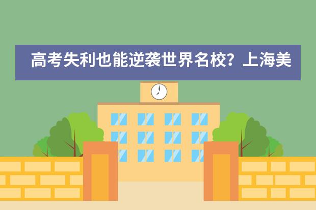 高考失利也能逆袭世界名校？上海美达菲学校拍了拍你