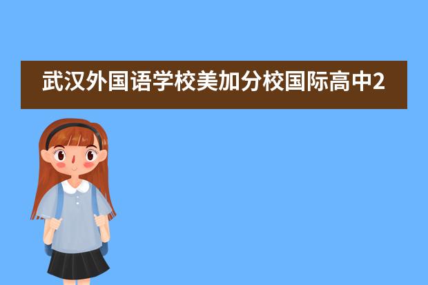 武汉外国语学校美加分校国际高中2021招生问答