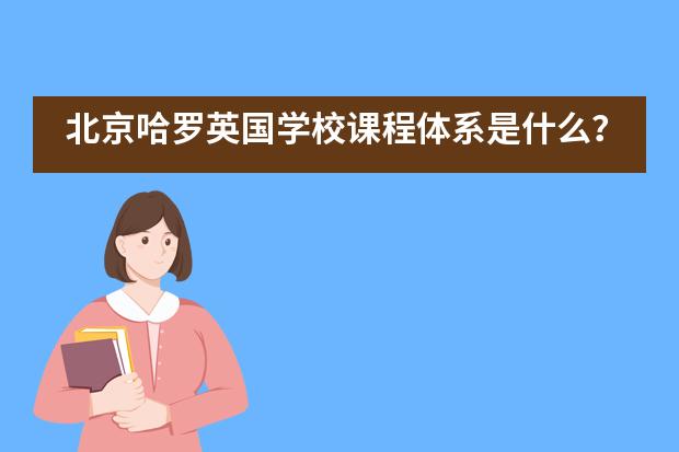 北京哈罗英国学校课程体系是什么？