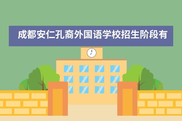 成都安仁孔裔外國語學(xué)校招生階段有哪個(gè)？