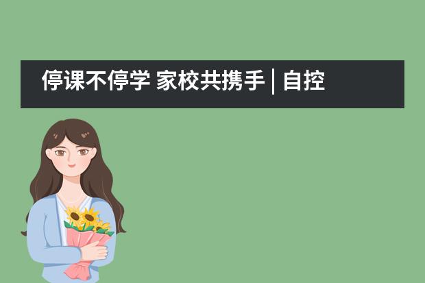 停课不停学 家校共携手 | 自控力修炼手册——西安沣东中加学校