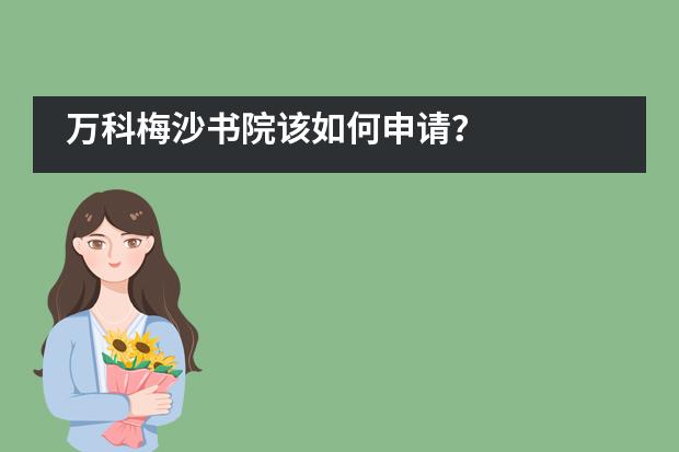 万科梅沙书院该如何申请？