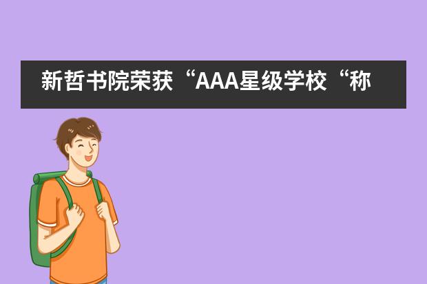 新哲書院榮獲“AAA星級學校“稱號，實力穩(wěn)居深圳民辦前茅！