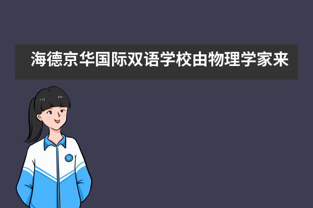 海德京华国际双语学校由物理学家来上科学课，这是一种怎样的体验？