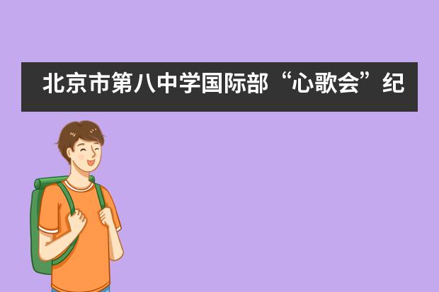 北京市第八中学国际部“心歌会”纪实——青春的欢唱