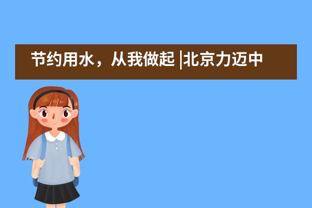 节约用水，从我做起 |北京力迈中美国际学校STEAM课程系列十九《地球保卫战》