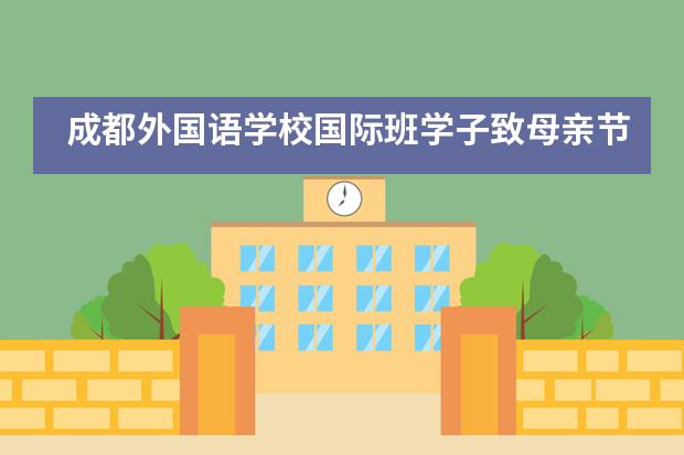 成都外国语学校国际班学子致母亲节：你的成长板块，是她的世界地图图片