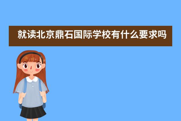 就读北京鼎石国际学校有什么要求吗？