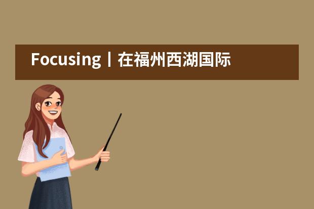 Focusing丨在福州西湖国际学校, 我们如何开展中文教学？