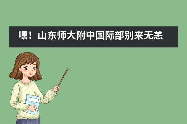 嘿！山东师大附中国际部别来无恙