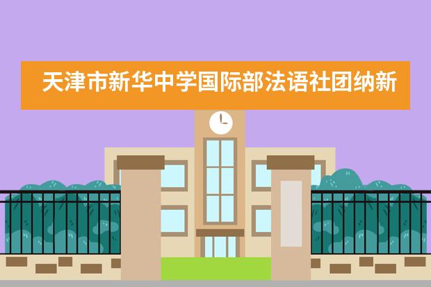 天津市新华中学国际部法语社团纳新及活动掠影图片