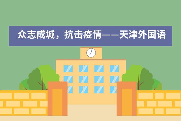 众志成城，抗击疫情——天津外国语大学附属外国语学校致全体同学的一封信