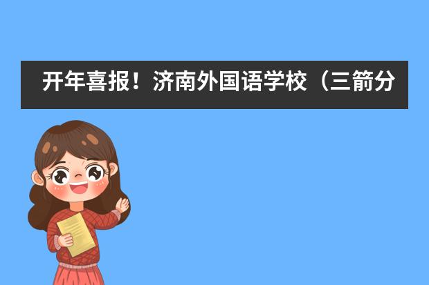 开年喜报！济南外国语学校（三箭分校）国际课程中心学子竞赛中获佳绩！