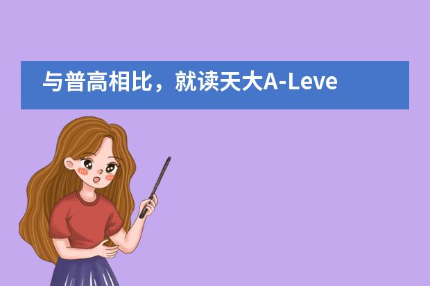 與普高相比，就讀天大A-Level國際教育中心有什么好處呢？