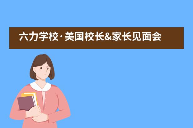 六力学校·美国校长&家长见面会图片