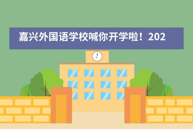 嘉兴外国语学校喊你开学啦！2020年秋季开学报到须知