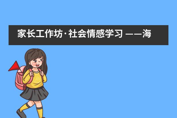 家长工作坊·社会情感学习 ——海嘉国际双语学校天津校区图片