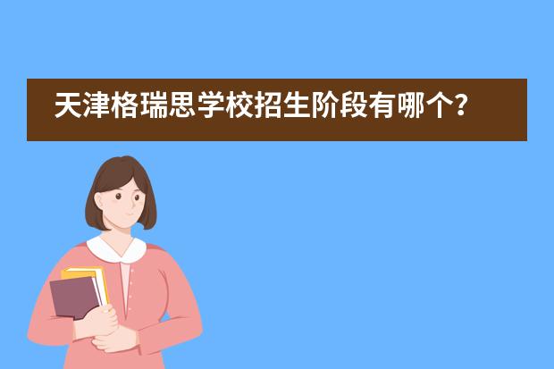 天津格瑞思学校招生阶段有哪个？