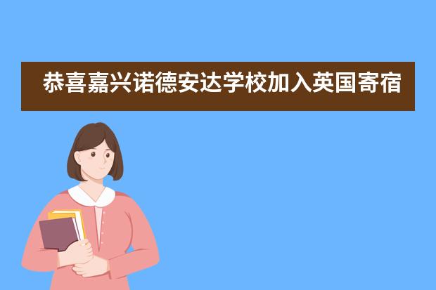 恭喜嘉兴诺德安达学校加入英国寄宿学校协会！