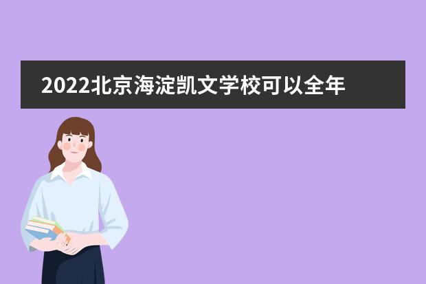 2022北京海淀凯文学校可以全年报名吗?招生要求是什么？