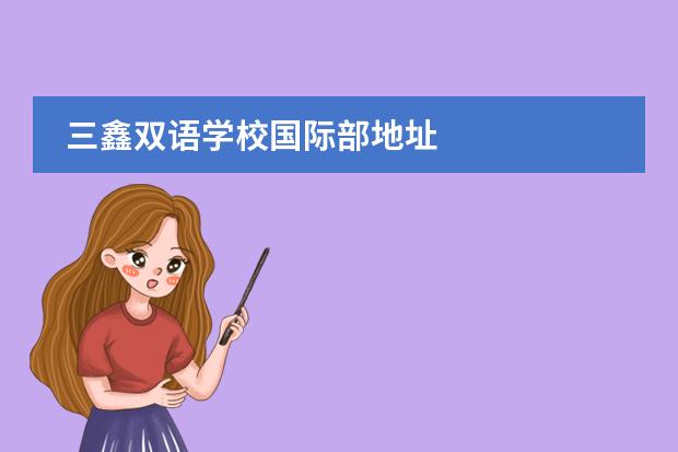 三鑫雙語學校國際部地址圖片
