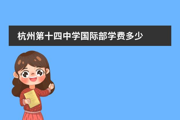 杭州第十四中學(xué)國(guó)際部學(xué)費(fèi)多少圖片