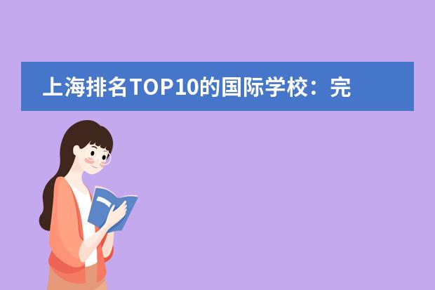 上海排名TOP10的国际学校：完整名单+深度剖析！家长可参考图片