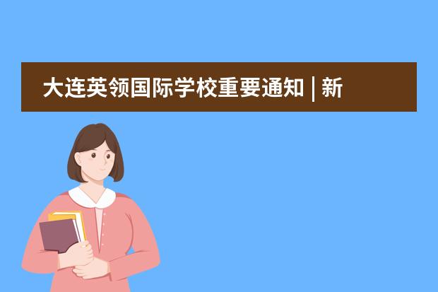 大连英领国际学校重要通知 | 新生入学报到流程