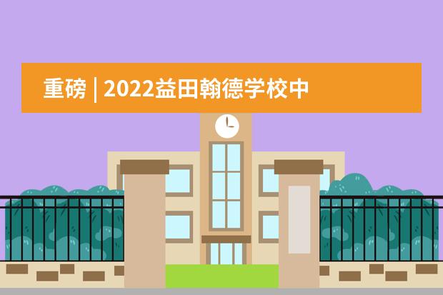 重磅 | 2022益田翰德学校中考录取政策出炉