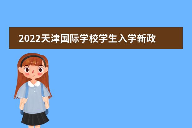 2022天津国际学校学生入学新政策年龄规定（附天津热门国际学校推荐）