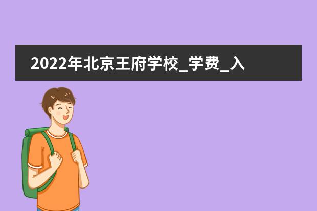 2022年北京王府学校_学费_入学条件_怎么样