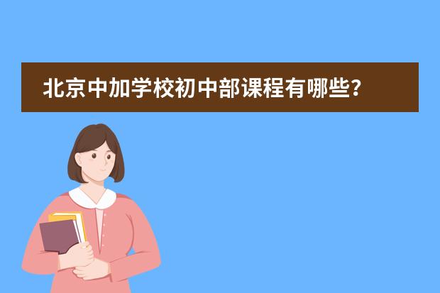 北京中加学校初中部课程有哪些？