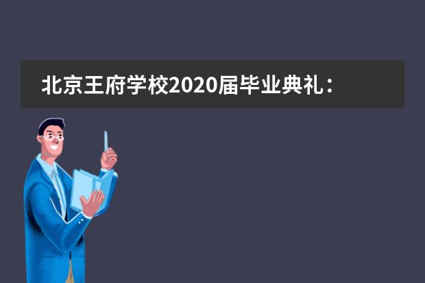 北京王府学校2020届毕业典礼：后浪奔涌入海，不负青春韶华