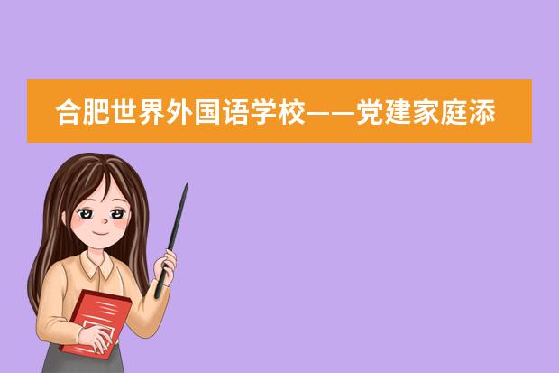 合肥世界外国语学校——党建家庭添新人，积极认真学精神！