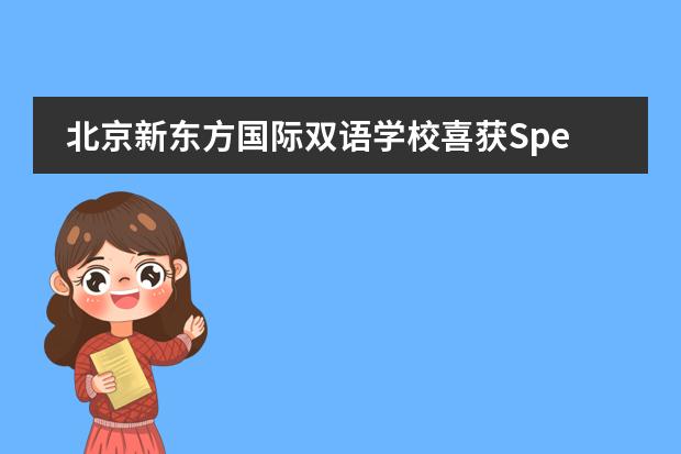 北京新東方國際雙語學(xué)校喜獲Spelling Bee英文拼寫大賽全國十強(qiáng)